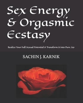 Paperback Sex Energy & Orgasmic Ecstasy: Realize Your Full Sexual Potential & Transform it into Pure Joy Book