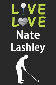 Paperback Live Love Nate Lashley Journal: Funny Cute Gift For Nate Lashley Lovers - I Heart Nate Lashley Golf Notebook: Blank Lined Journals - 120 Pages - 6 x 9 Book