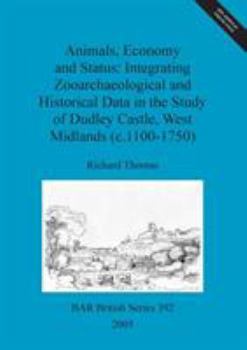 Paperback Animals, Economy and Status: Integrating Zooarchaeological and Historical Data in the Study of Dudley Castle, West Midlands (c.1100-1750) Book