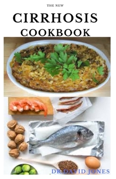 The New Cirrhosis Diet Cookbook: Dietary Guide To Heal Your Liver And Delicious Recipes Meal Plan for A Better Liver Health