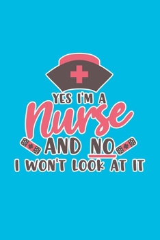 Paperback Yes I'm A Nurse And No I Won't Look At It: Cute Nurse Journal - Easy Find Bright Blue! Best Nurse Gift Ideas Medical Notebook Book