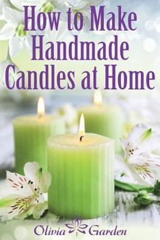 Paperback How to Make Handmade Candles at Home: Homemade Candles Book with Candles Recipes. Best Ideas About Candle Making and Candle Crafting (Hand Made Candle Book