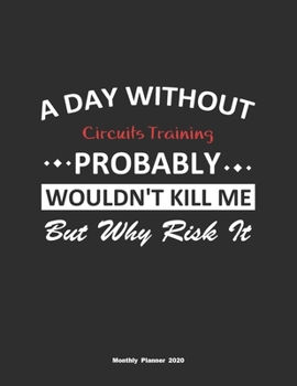 Paperback A Day Without Circuits Training Probably Wouldn't Kill Me But Why Risk It Monthly Planner 2020: Monthly Calendar / Planner Circuits Training Gift, 60 Book