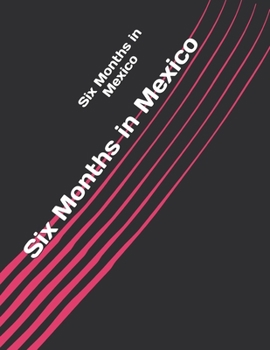 Six Months in Mexico
