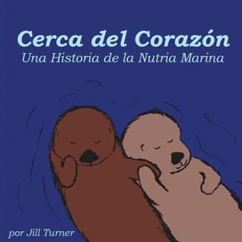 Paperback Cerca del Corazón: Una Historia de la Nutria Marina [Spanish] Book