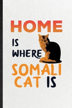 Home Is Where Somali Cat Is: Blank Funny Pet Kitten Cat Lined Notebook/ Journal For Somali Cat Owner, Inspirational Saying Unique Special Birthday Gift Idea Classic 6x9 110 Pages