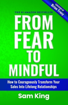 Paperback From Fear to Mindful: How to Courageously Transform Your Sales into Lifelong Relationships Book