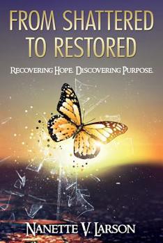 Paperback From Shattered to Restored: Recovering Hope. Discovering Purpose. Book