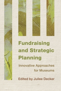 Fundraising and Strategic Planning: Innovative Approaches for Museums - Book #1 of the Innovative Approaches for Museums