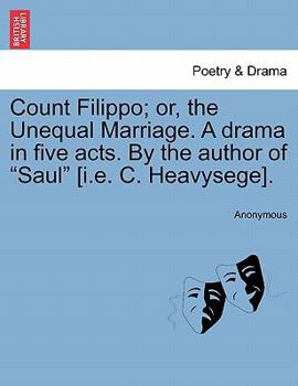 Paperback Count Filippo; Or, the Unequal Marriage. a Drama in Five Acts. by the Author of "Saul" [I.E. C. Heavysege]. Book