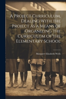 Paperback A Project Curriculum, Dealing With the Project as a Means of Organizing the Curriculum of the Elementary School Book
