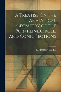 Paperback A Treatise On the Analytical Geometry of the Point, line, circle, and Conic Sections Book