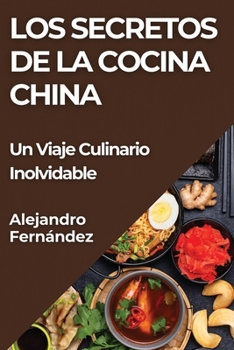 Los Secretos de la Cocina China: Un Viaje Culinario Inolvidable (Spanish Edition)