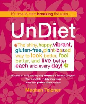 Paperback Undiet: The Shiny, Happy, Vibrant, Gluten-Free, Plant-Based Way to Look Better, Feel Better, and Live Better Each and Every Da Book