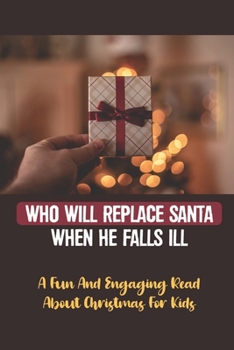 Paperback Who Will Replace Santa When He Falls Ill: A Fun And Engaging Read About Christmas For Kids Book