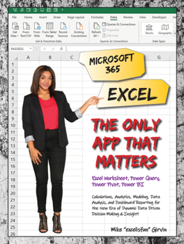 Paperback Microsoft 365 Excel: The Only App That Matters: Calculations, Analytics, Modeling, Data Analysis and Dashboard Reporting for the New Era of Dynamic Da Book