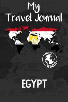 Paperback My Travel Journal Egypt: Travel Diary and Planner - Journal, Notebook, Book, Journey, Bullet Journal - Writing Logbook - 120 Pages 6x9 - Gift F Book