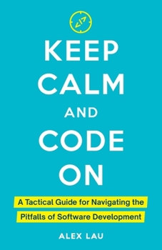 Paperback Keep Calm And Code On: A Tactical Guide for Navigating the Pitfalls of Software Development Book