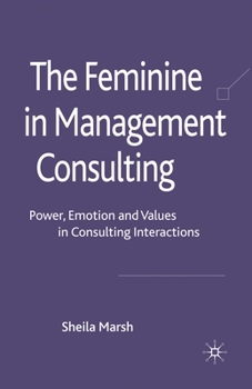 Paperback The Feminine in Management Consulting: Power, Emotion and Values in Consulting Interactions Book