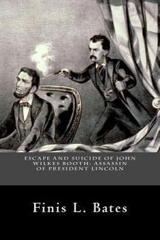 Escape & Suicide Of John Wilkes Booth (The Works Of Finis L. Bates)