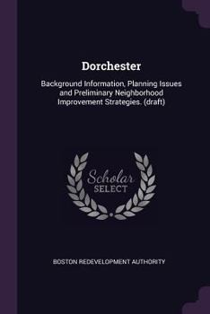 Paperback Dorchester: Background Information, Planning Issues and Preliminary Neighborhood Improvement Strategies. (Draft) Book