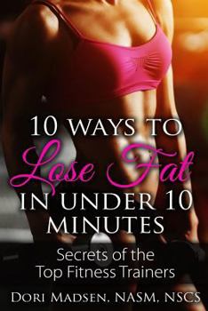 Paperback 10 ways to lose fat in under 10 minutes.: Secrets of the Top Fitness Trainers Book