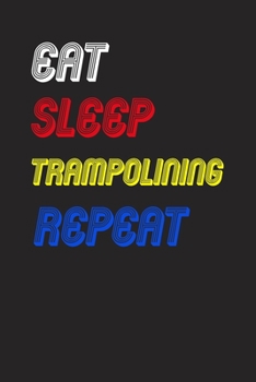 Eat Sleep trampolining  Repeat Notebook Fan Sport Gift: Lined Notebook / Journal Gift, 120 Pages, 6x9, Soft Cover, Matte Finish