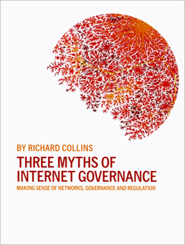 Paperback Three Myths of Internet Governance: Making Sense of Networks, Governance and Regulation Book