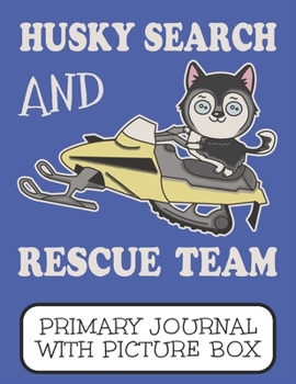 Husky Search And Rescue Team Primary Journal With Picture Box: Adorable Winter Siberian Husky Puppy Dog Riding It's Snowmobile