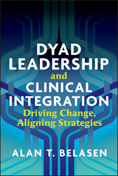 Paperback Dyad Leadership and Clinical Integration: Driving Change, Aligning Strategies Book