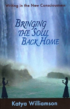 Paperback Bringing the Soul Back Home: Writing in the New Consciousness Book