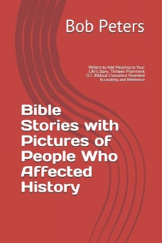 Paperback Bible Stories with Pictures of People Who Affected History: Written to Add Meaning to Your Life's Story Thirteen Prominent Old Testament Biblical Char Book