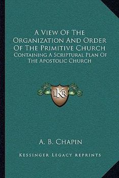 Paperback A View Of The Organization And Order Of The Primitive Church: Containing A Scriptural Plan Of The Apostolic Church Book