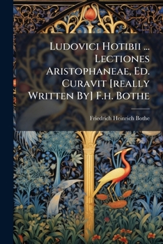 Paperback Ludovici Hotibii ... Lectiones Aristophaneae, Ed. Curavit [really Written By] F.h. Bothe Book