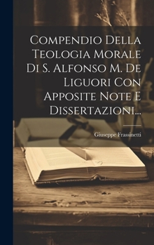 Hardcover Compendio Della Teologia Morale Di S. Alfonso M. De Liguori Con Apposite Note E Dissertazioni... [Italian] Book