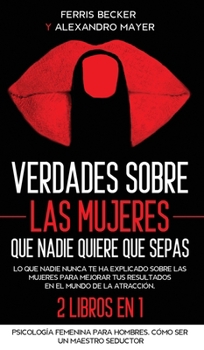 Hardcover Verdades sobre las Mujeres que Nadie Quiere que Sepas: que nadie nunca te ha explicado sobre las mujeres para mejorar tus resultados en el mundo de la [Spanish] Book