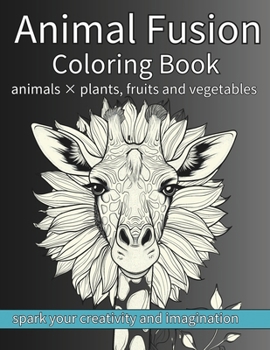 Animal Fusion Coloring Book: animals × plants, fruits, veggies