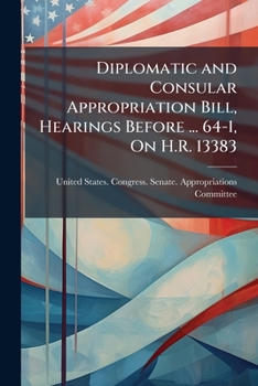 Paperback Diplomatic and Consular Appropriation Bill, Hearings Before ... 64-1, On H.R. 13383 Book