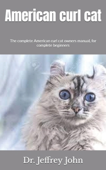 Paperback American curl cat: The complete American curl cat owners manual, for complete beginners Book