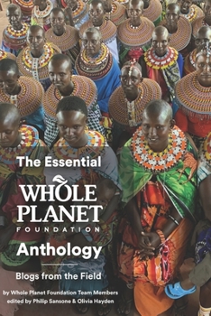 Paperback The Essential Whole Planet Foundation Anthology: Blogs from the Field Book