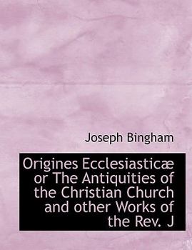 Paperback Origines Ecclesiastic or the Antiquities of the Christian Church and Other Works of the REV. J [Large Print] Book
