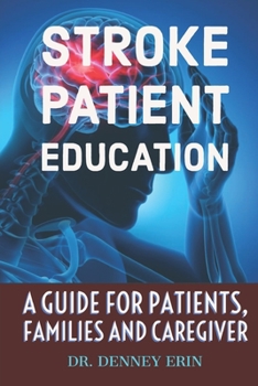 STROKE PATIENT EDUCATION : A GUIDE FOR PATIENTS, FAMILIES AND CAREGIVER: Guide to Stroke Symptoms, diagnosis and Treatment. Life After Stroke, Stroke ... & Family Stroke Education (Mental Health)