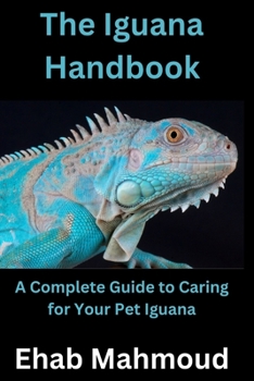 Paperback The Iguana Handbook: A Complete Guide to Caring for Your Pet Iguana Book