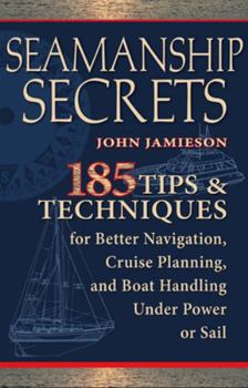 Paperback Seamanship Secrets: 185 Tips & Techniques for Better Navigation, Cruise Planning, and Boat Handling Under Power or Sail Book