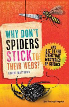 Paperback Why Don't Spiders Stick to Their Webs?: And 317 Other Everyday Mysteries of Science Book
