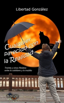 Cualquier Parecido con la Realidad: Treinta y Cinco Relatos entre lo Cotidiano y lo Insólito (Escritores Norte Sur) (Spanish Edition)
