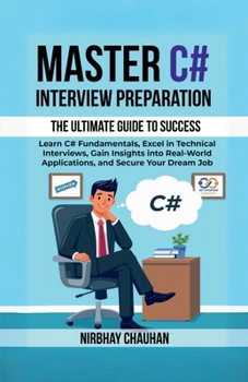 Master C# Interview Preparation: Learn C# Fundamentals, Excel in Technical Interview, Gain insights into real-world applications, and secure your dream job.