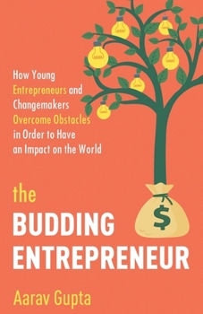 Paperback The Budding Entrepreneur: How Young Entrepreneurs and Changemakers Overcome Obstacles in Order to Have an Impact on the World Book