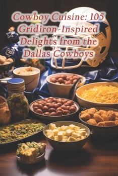 Paperback Cowboy Cuisine: 105 Gridiron-Inspired Delights from the Dallas Cowboys Book