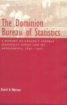 The Dominion Bureau of Statistics: A History of Canada's Central Statistical Office and Its Antecedents, 1841-1972